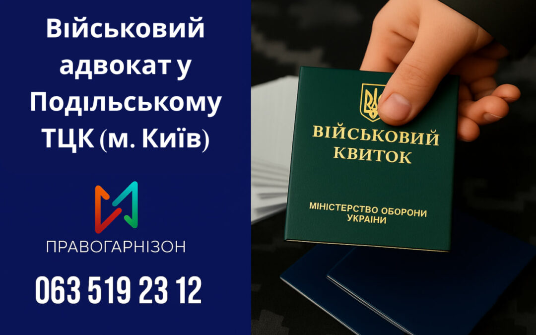 Військовий адвокат у Подільському ТЦК (м. Київ) — захист прав мобілізованих та військовозобов’язаних